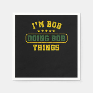 Funny Bob Gift Im Bob Doing Bob Things Birthday Gi Napkin
