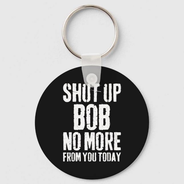 Funny Bob Name Shut Up Bob No More From You Today  Key Ring (Front)