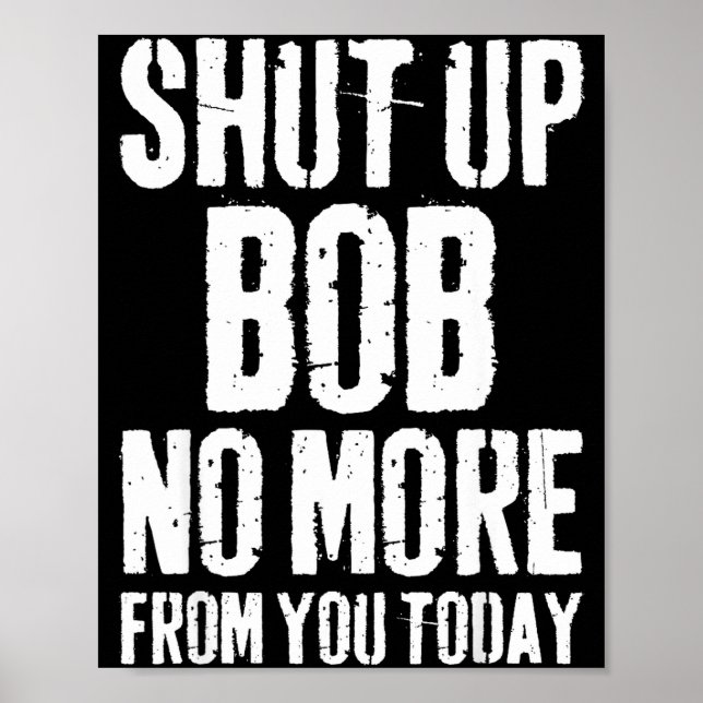 Funny Bob Name Shut Up Bob No More From You Today  Poster (Front)