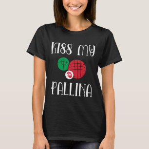 Funny Bocce Ll Kiss My Pallina Lawn Bowilng  T-Shirt