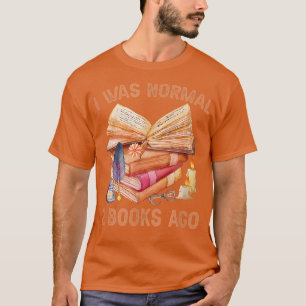 Funny Book Lover Designs I WAS NORMAL 2 BOOKS AGO T-Shirt