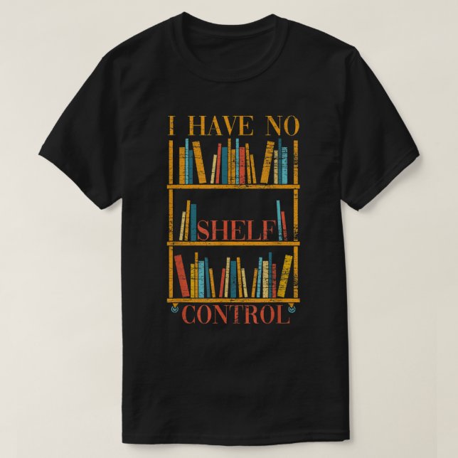 Funny Book Nerd  I Have No Shelf Control Library R T-Shirt (Design Front)