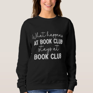 Funny Booklover What Happens At Book Club Stays At Sweatshirt