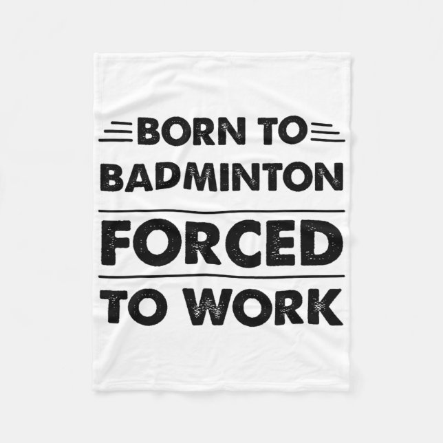 Funny Born To Badminton Forced To Work  Fleece Blanket (Front)