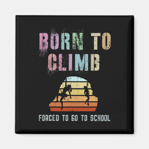 Funny Born To Climb Rock Climbing Forced To Go To Magnet