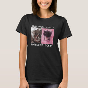 Funny Born To Dilly Dallly Forced To Lock In Cat T-Shirt