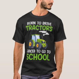 Funny Born To Drive Tractors Forced To Go To Schoo T-Shirt