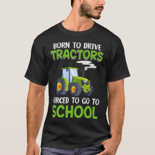 Funny Born To Drive Tractors Forced To Go To Schoo T-Shirt