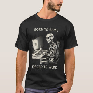 Funny "Born To Game Forced To Work" Skeleton  T-Shirt
