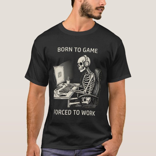 Funny "Born To Game Forced To Work" Skeleton  T-Shirt (Front)