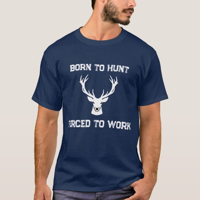 Funny Born to Hunt Forced to Work Deer Hunter  T-Shirt (Front)