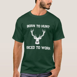 Funny Born to Hunt Forced to Work Deer Hunter T-Shirt
