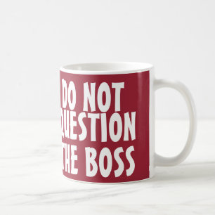 Funny Boss Coffee Mugs, Don't Question Mug