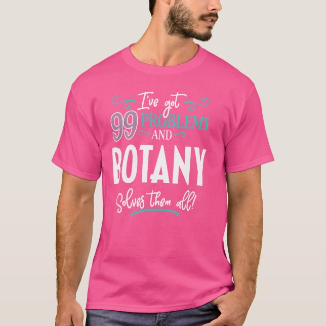 Funny Botany Graphic - I've Got 99 Problems! T-Shirt (Front)