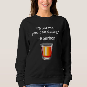 Funny Bourbon Trust Me You Can Dance Bourbon Drink Sweatshirt