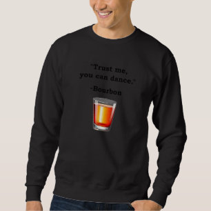 Funny Bourbon Trust Me You Can Dance Bourbon Drink Sweatshirt