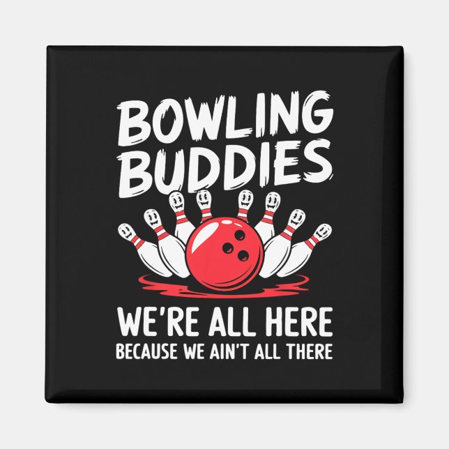 Funny Bowling Buddies We Ain't All There Bowling T Magnet (Front)