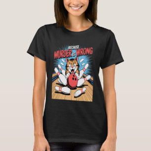 Funny Bowling Cat Because Murder is Wrong Humour T-Shirt