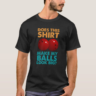 Funny Bowling Does This Make My Balls Look Big T-Shirt
