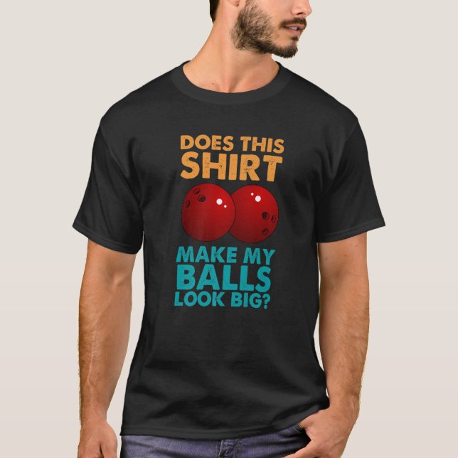Funny Bowling Does This Make My Balls Look Big T-Shirt (Front)