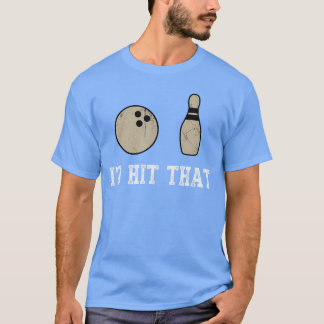 Funny Bowling Gift Id Hithat Quote Men Women frien T-Shirt