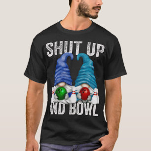 Funny Bowling Gnomes Bowler Shut Up And Bowl T-Shirt