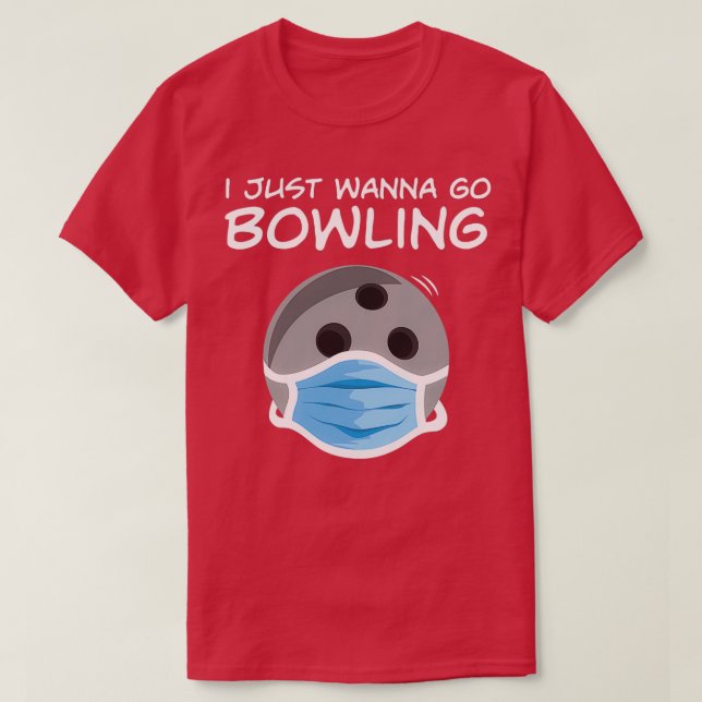 Funny Bowling Lover I I Just Wanna Go T T-Shirt (Design Front)