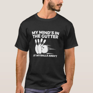 Funny Bowling, My Mind's in the Gutter But My Ball T-Shirt