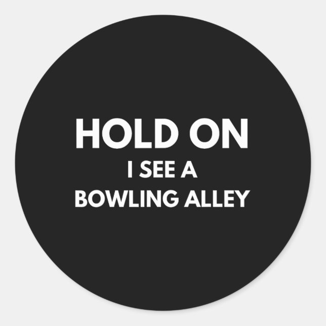 Funny Bowling Quote Hold On I See A Bowling Alley  Classic Round Sticker (Front)