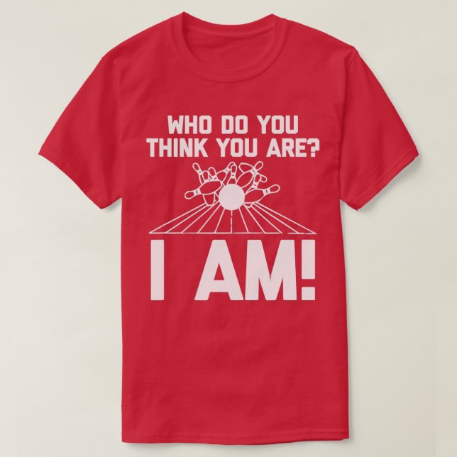 Funny Bowling Who Do You Think You Are T T-Shirt (Design Front)