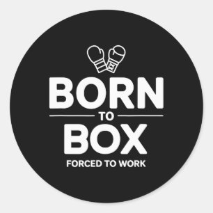 Funny Box Fighter Born To Box Forced To Work Classic Round Sticker