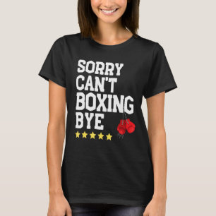 Funny Boxing Sorry Can't Boxing Bye Best Boxing Co T-Shirt
