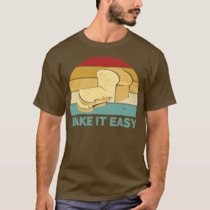 Funny Bread Baking Baker Bake It Easy2 T-Shirt