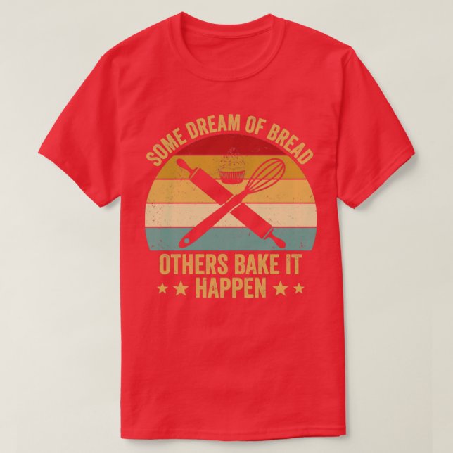 Funny Bread Baking Baker Bake It Happen1 T-Shirt (Design Front)