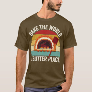 Funny Bread Baking Baker Bake The World A Butter P T-Shirt