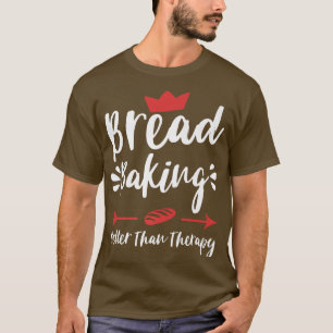 Funny Bread Baking Better Than Therapy Baker Bakin T-Shirt