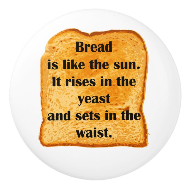 Funny. Bread is like the sun. Ceramic Knob (Front)