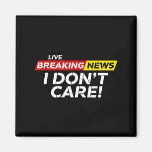Funny Breaking News I Don't Care Humour Sarcastic  Magnet