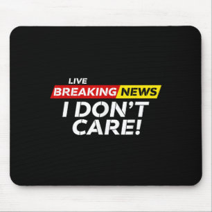Funny Breaking News I Don't Care Humour Sarcastic Mouse Mat