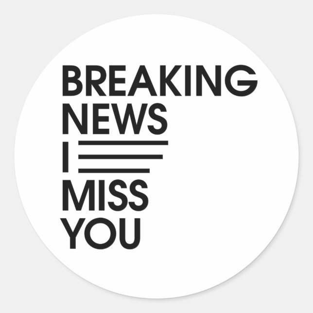 funny breaking news I miss you Classic Round Sticker (Front)