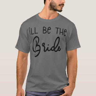 Funny Bridesmaid Bride Bachelorette Party I'll Be T-Shirt