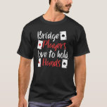 Funny Bridge Players Love To Hold Hands T-Shirt<br><div class="desc">You always have a lucky hand collecting cards. Playing bridge is your speciality. Ace, Piek, Cross or Diamond, every hand is worth its weight. Funny Bridge Players Love To Hold Hands Card Game apparel gift idea is perfect gift for under the Christmas tree. Exactly for Christmas, birthday and holidays for...</div>