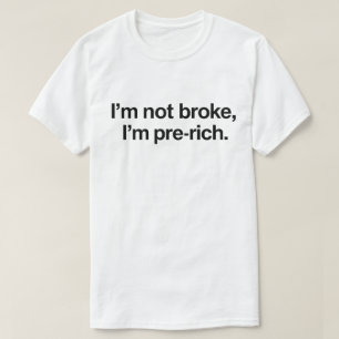 Funny Broke Quote "I'm Not Broke I'm Pre-Rich" T-Shirt