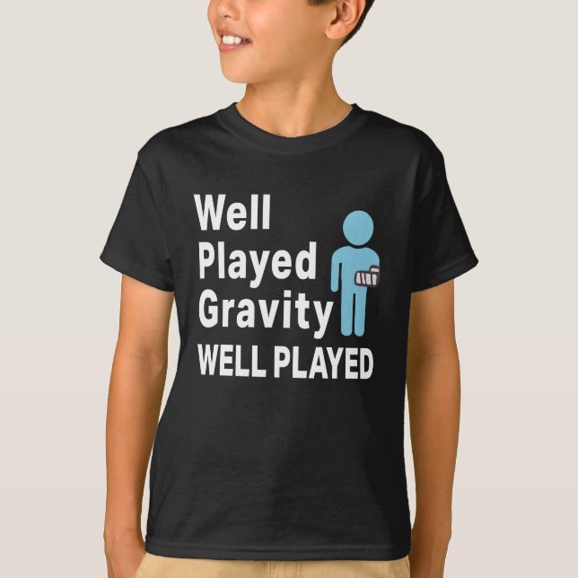 Funny Broken Arm Well Played Gravity Gift Design T-Shirt (Front)