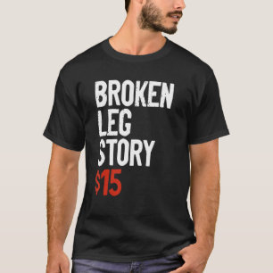 Funny Broken Leg Story Joke - Fun Get Well Injury T-Shirt