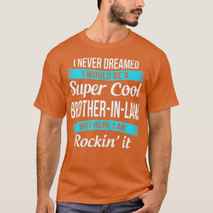 Funny Brother in Law  Gifts from Sister in Law  T-Shirt