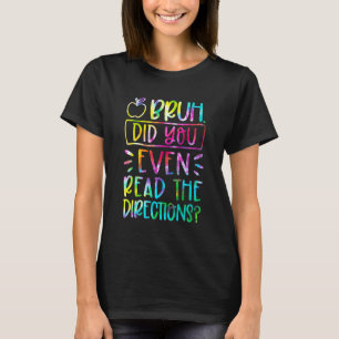 Funny Bruh Did You Even Read The Directions Tie Dy T-Shirt