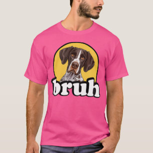 Funny Bruh Hunting Dog German Shorthaired Pointer T-Shirt