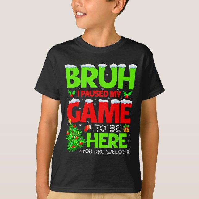 Funny Bruh I Pause My Game To Be Here Christmas Fa T-Shirt (Front)