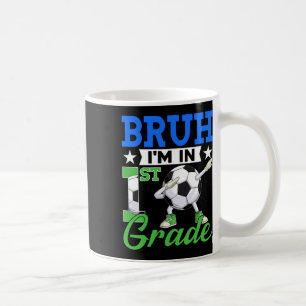 Funny Bruh I'm In 1st Grade Soccer Ck To School Bo Coffee Mug
